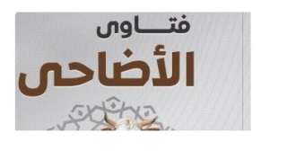 فتاوى الأضاحى.. مركز الأزهر للفتوى يقدم 16 معلومة عن الأضحية وأحكامها