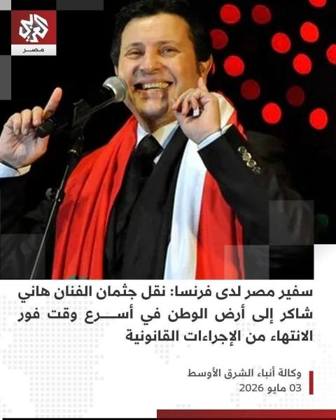 السفير المصري في فرنسا يتابع نقل جثمان الفنان هاني شاكر 